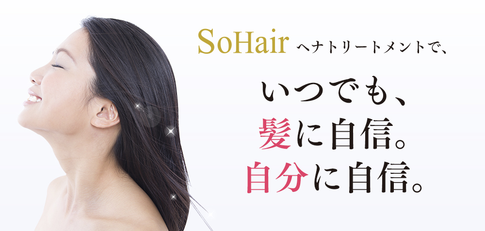 SoHairヘナカラートリートメントで、いつでも、髪に自信。自分に自信。